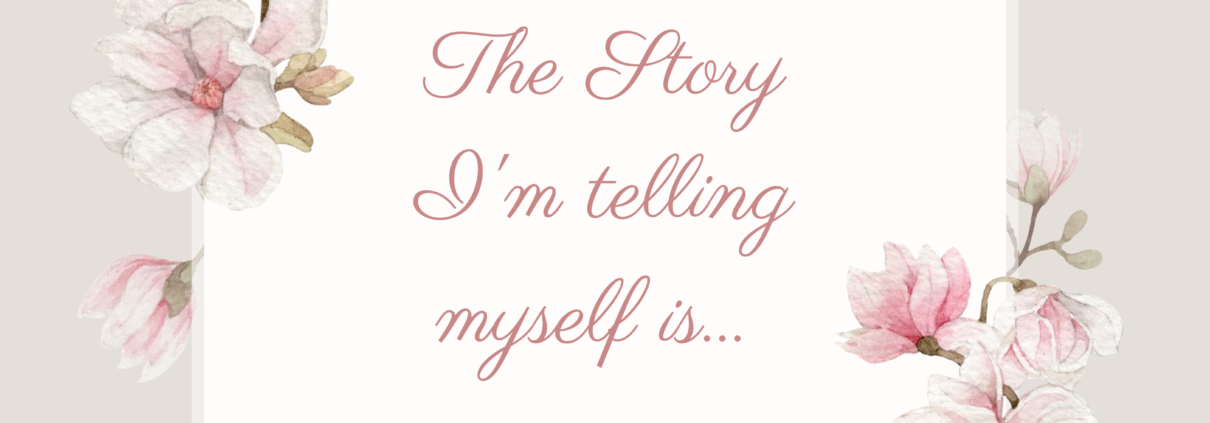 photo of phrase "The Story I'm telling myself is..."